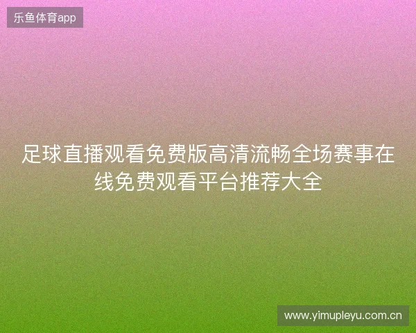 足球直播观看免费版高清流畅全场赛事在线免费观看平台推荐大全